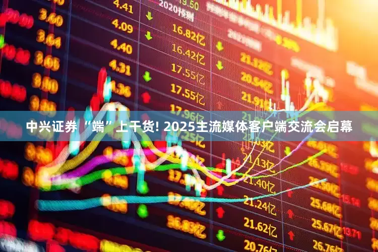中兴证券 “端”上干货! 2025主流媒体客户端交流会启幕