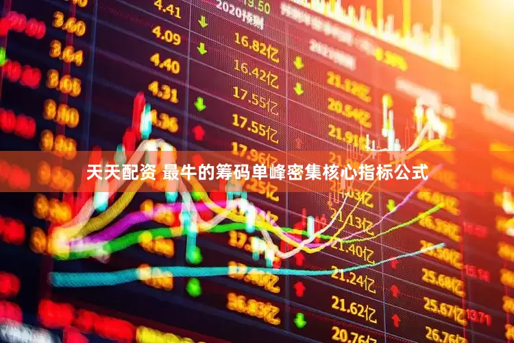 天天配资 最牛的筹码单峰密集核心指标公式