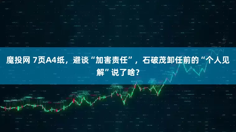 魔投网 7页A4纸,避谈“加害责任”,石破茂卸任前的“个人见解”说了啥?